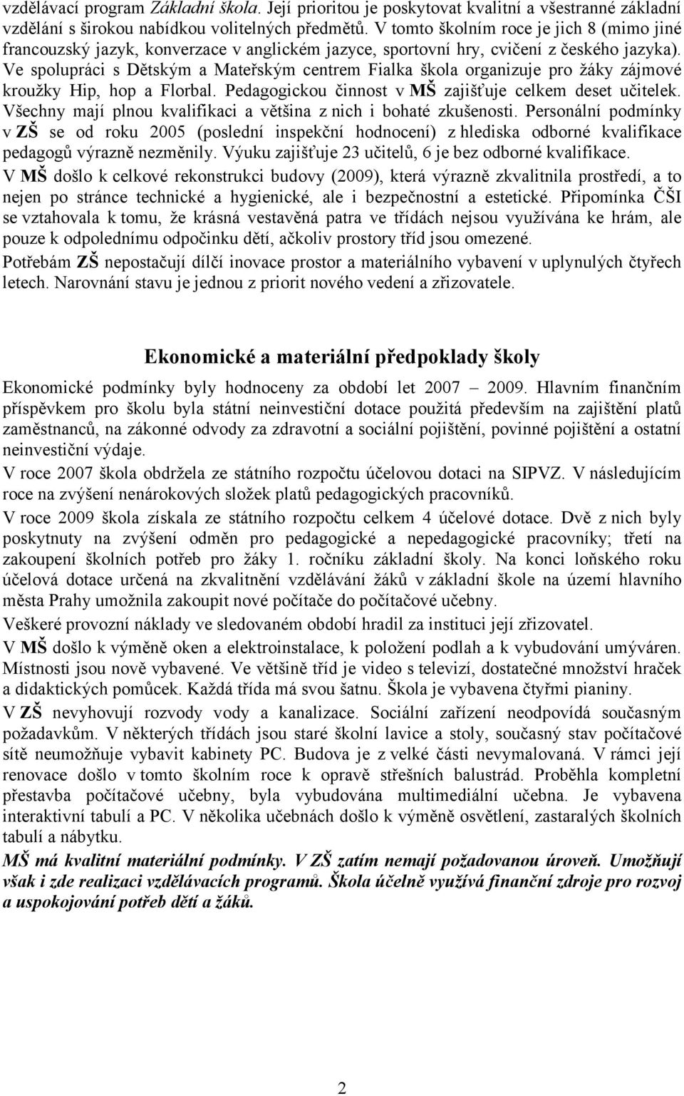 Ve spolupráci s Dětským a Mateřským centrem Fialka škola organizuje pro žáky zájmové kroužky Hip, hop a Florbal. Pedagogickou činnost v MŠ zajišťuje celkem deset učitelek.