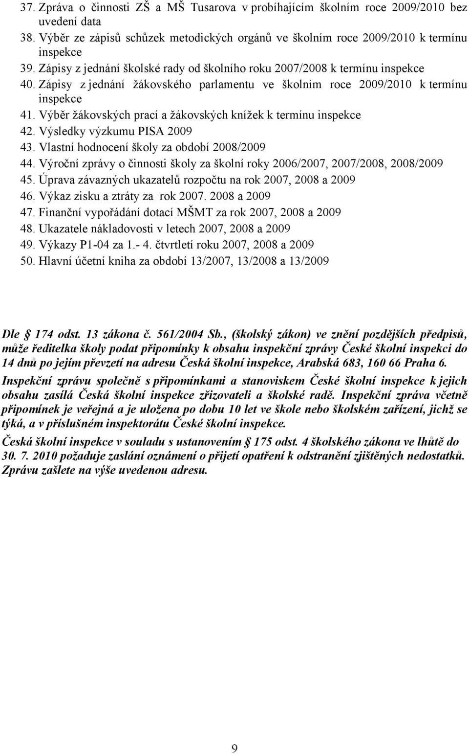 Výběr žákovských prací a žákovských knížek k termínu inspekce 42. Výsledky výzkumu PISA 2009 43. Vlastní hodnocení školy za období 2008/2009 44.