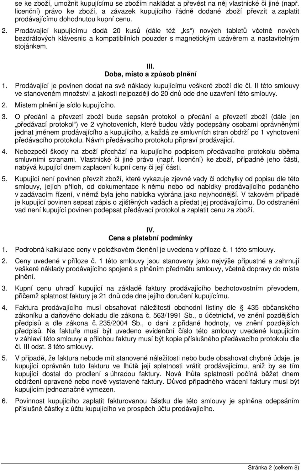 Prodávající kupujícímu dodá 20 kusů (dále též ks ) nových tabletů včetně nových bezdrátových klávesnic a kompatibilních pouzder s magnetickým uzávěrem a nastavitelným stojánkem. III.