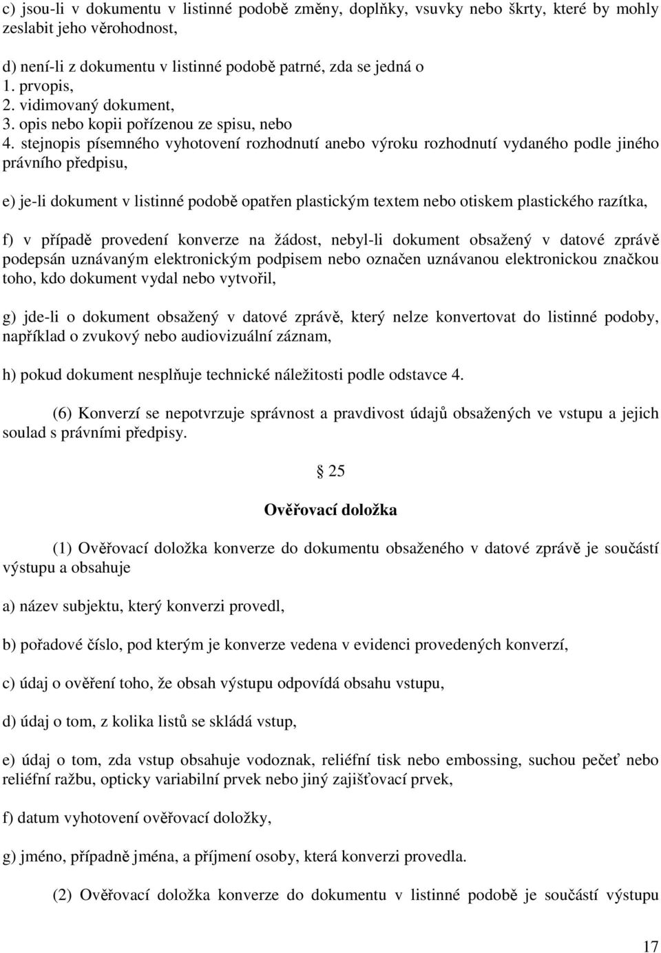 stejnopis písemného vyhotovení rozhodnutí anebo výroku rozhodnutí vydaného podle jiného právního předpisu, e) je-li dokument v listinné podobě opatřen plastickým textem nebo otiskem plastického