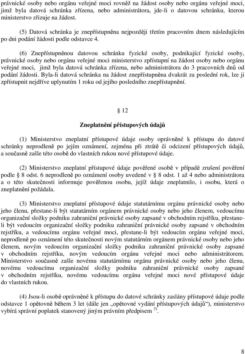 (6) Znepřístupněnou datovou schránku fyzické osoby, podnikající fyzické osoby, právnické osoby nebo orgánu veřejné moci ministerstvo zpřístupní na žádost osoby nebo orgánu veřejné moci, jimž byla