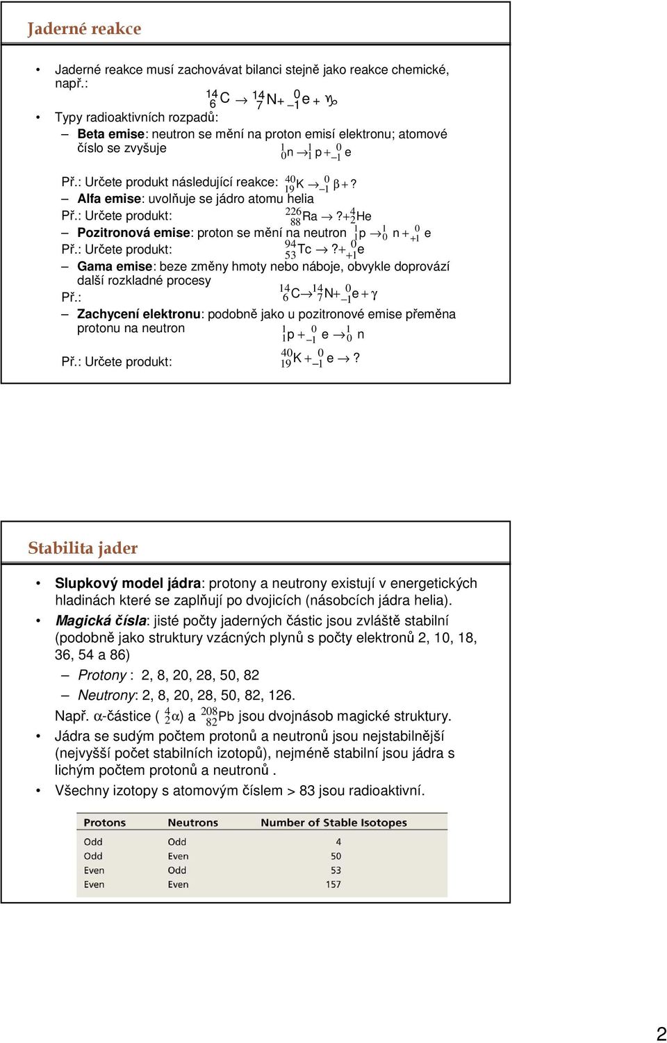 Alfa emise: uvolňuje se jádro atomu helia Př.: Určete produkt: 226 4 88 Ra? + 2He 0 Pozitronová emise: proton se mění na neutron p 0 n + + e 94 0 Př.: Určete produkt: 53 Tc?