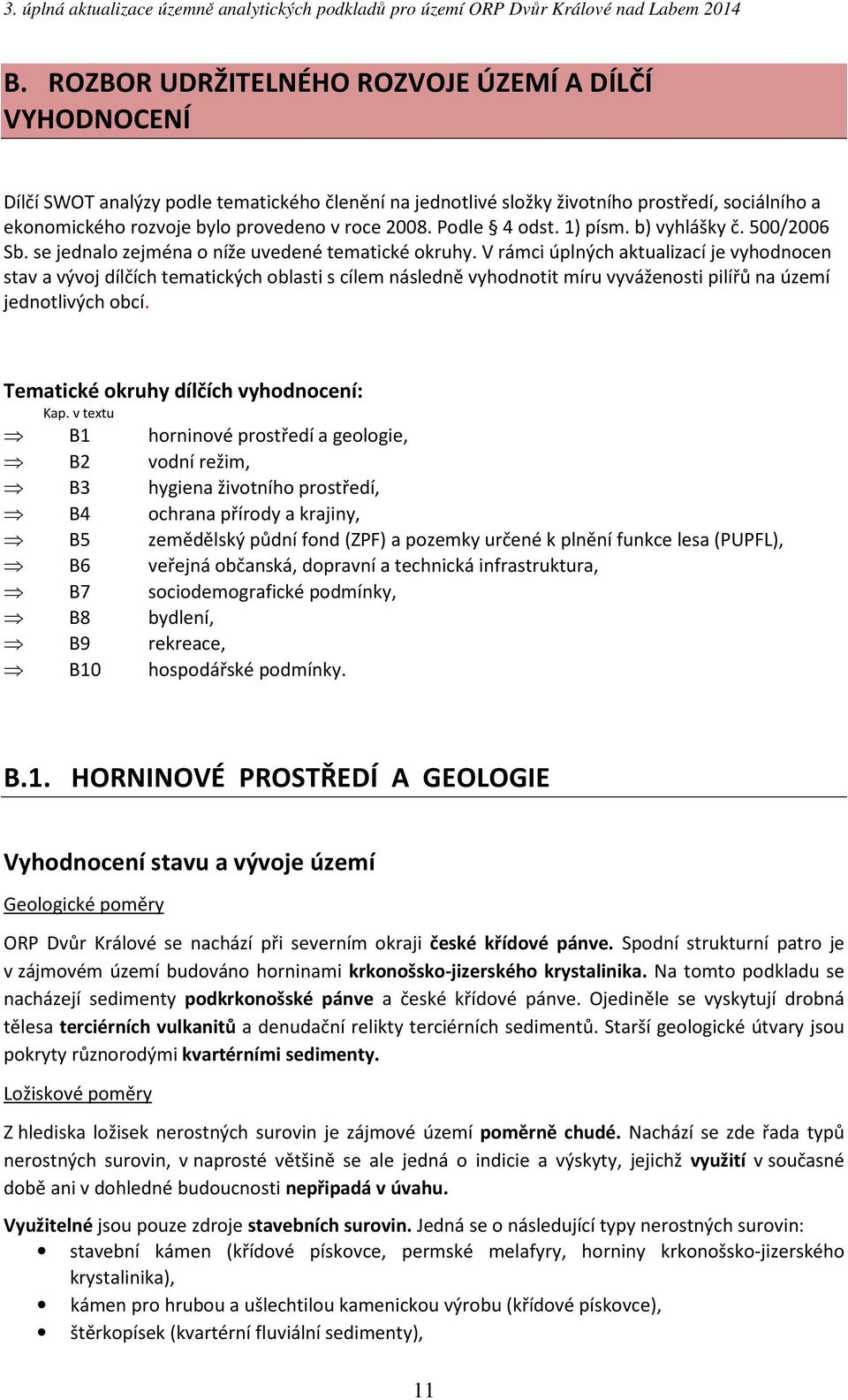 V rámci úplných aktualizací je vyhodnocen stav a vývoj dílčích tematických oblasti s cílem následně vyhodnotit míru vyváženosti pilířů na území jednotlivých obcí.