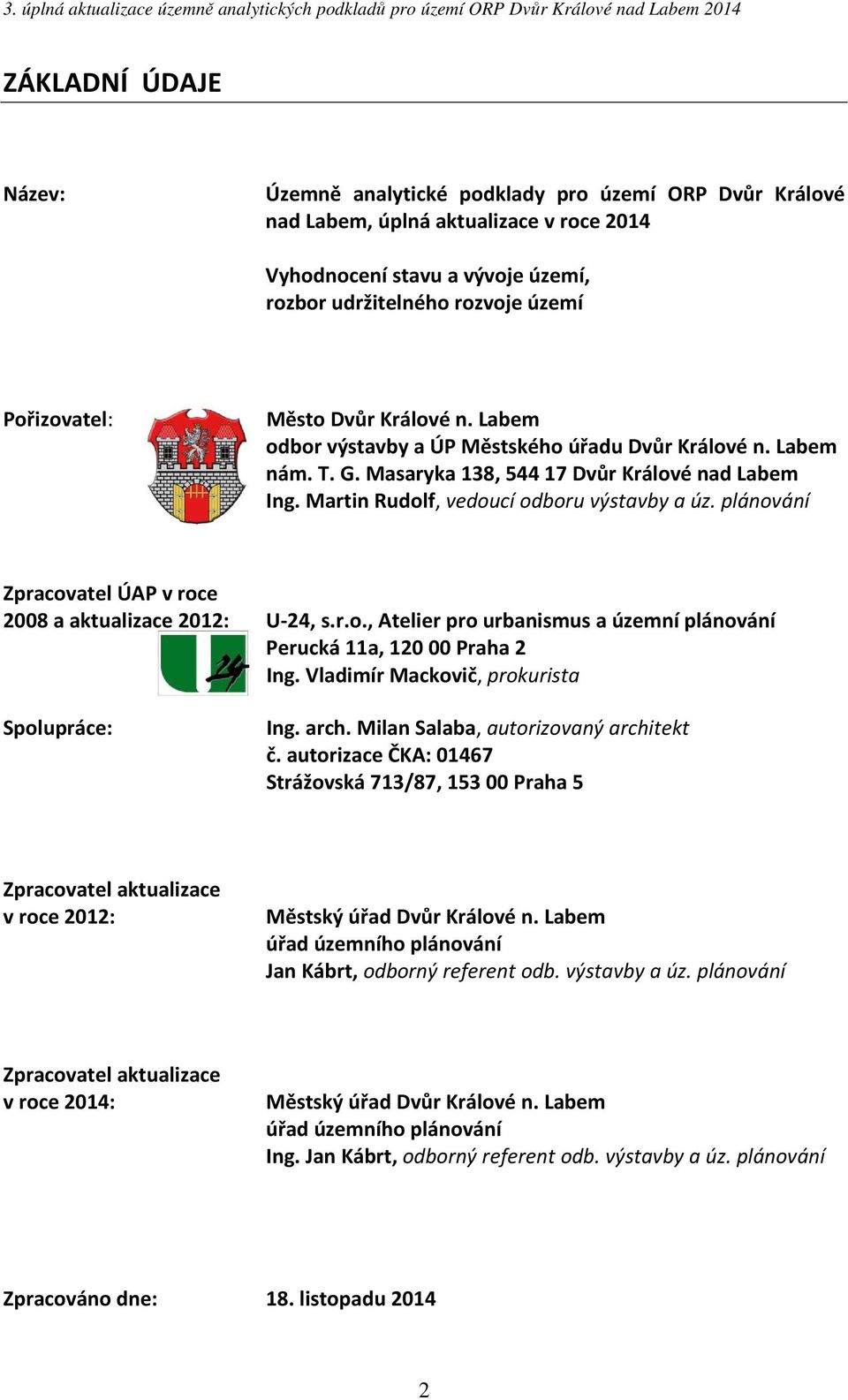 plánování Zpracovatel ÚAP v roce 2008 a aktualizace 2012: U-24, s.r.o., Atelier pro urbanismus a územní plánování Perucká 11a, 120 00 Praha 2 Ing. Vladimír Mackovič, prokurista Spolupráce: Ing. arch.