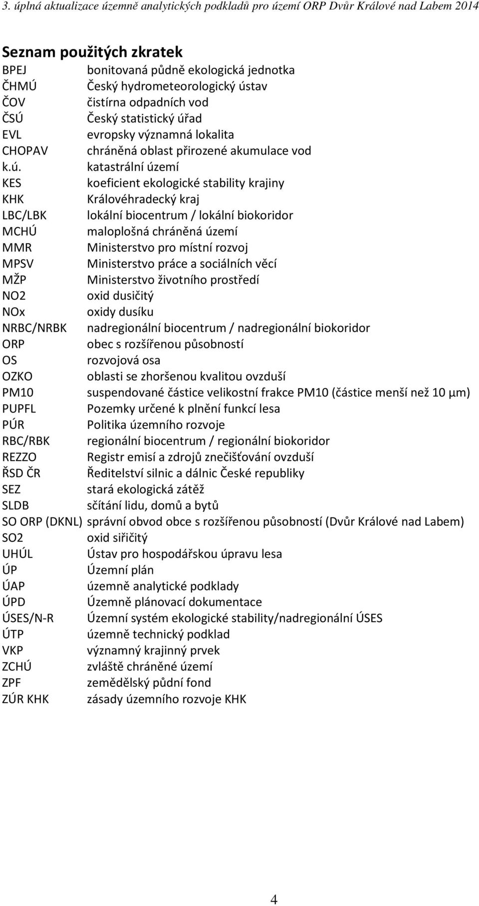 katastrální území KES koeficient ekologické stability krajiny KHK Královéhradecký kraj LBC/LBK lokální biocentrum / lokální biokoridor MCHÚ maloplošná chráněná území MMR Ministerstvo pro místní