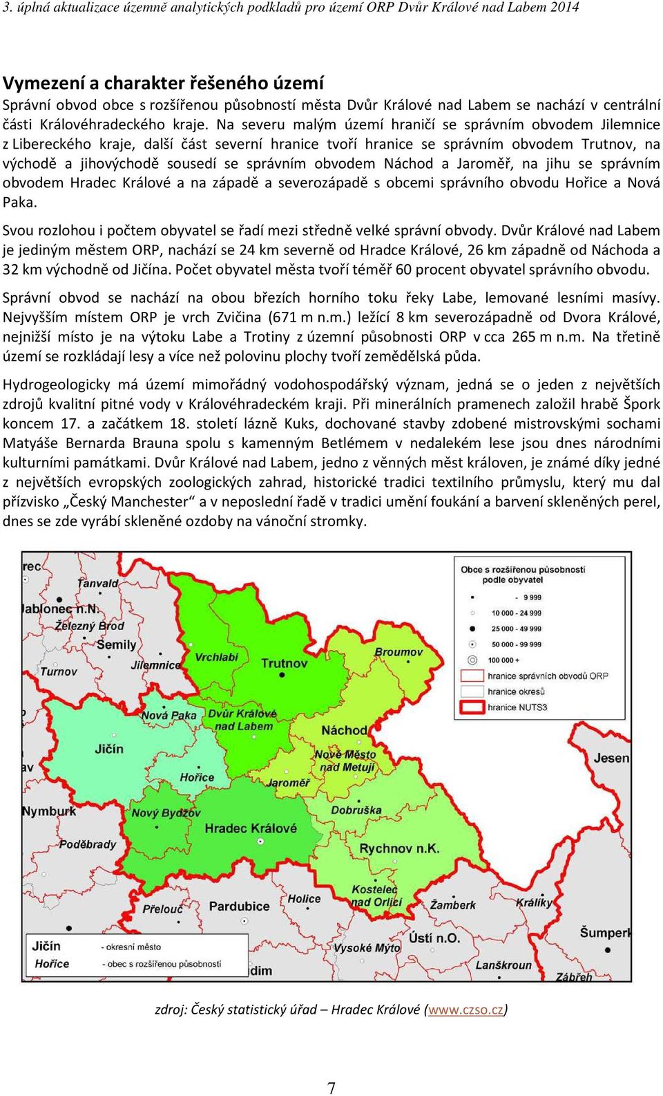 obvodem Náchod a Jaroměř, na jihu se správním obvodem Hradec Králové a na západě a severozápadě s obcemi správního obvodu Hořice a Nová Paka.