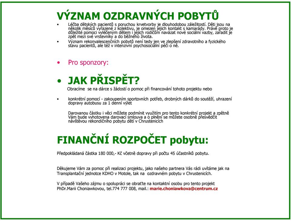 Význam rekonvalescenčních pobytů není tedy jen ve zlepšení zdravotního a fyzického stavu pacientů, ale též v intenzivní psychosociální péči o ně. Pro sponzory: JAK PŘISPĚT?