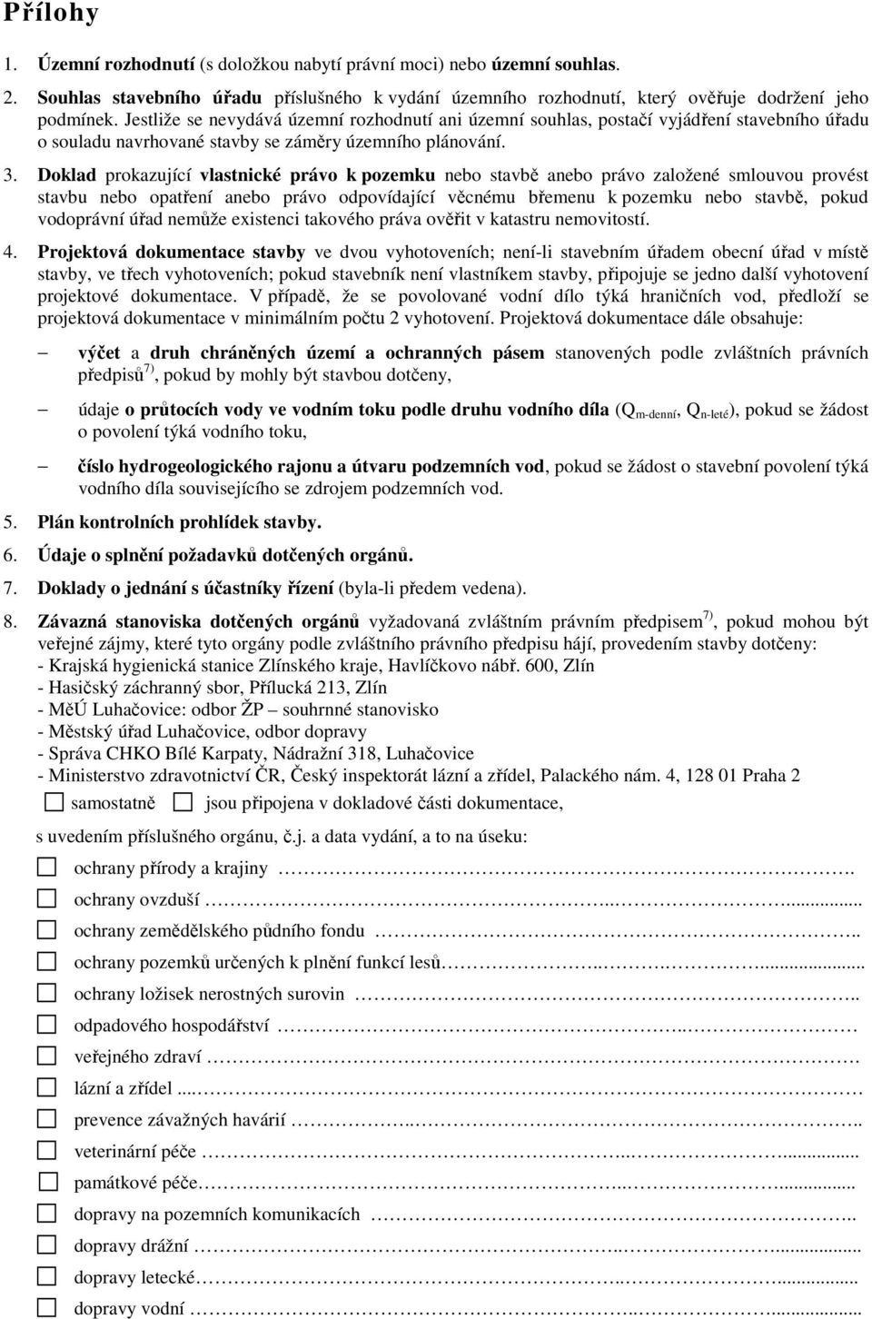 Doklad prokazující vlastnické právo k pozemku nebo stavbě anebo právo založené smlouvou provést stavbu nebo opatření anebo právo odpovídající věcnému břemenu k pozemku nebo stavbě, pokud vodoprávní