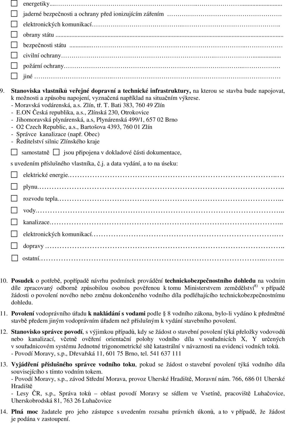 s. Zlín, tř. T. Bati 383, 760 49 Zlín - E.ON Česká republika, a.s., Zlínská 230, Otrokovice - Jihomoravská plynárenská, a.s, Plynárenská 499/1, 657 02 Brno - O2 Czech Republic, a.s., Bartošova 4393, 760 01 Zlín - Správce kanalizace (např.