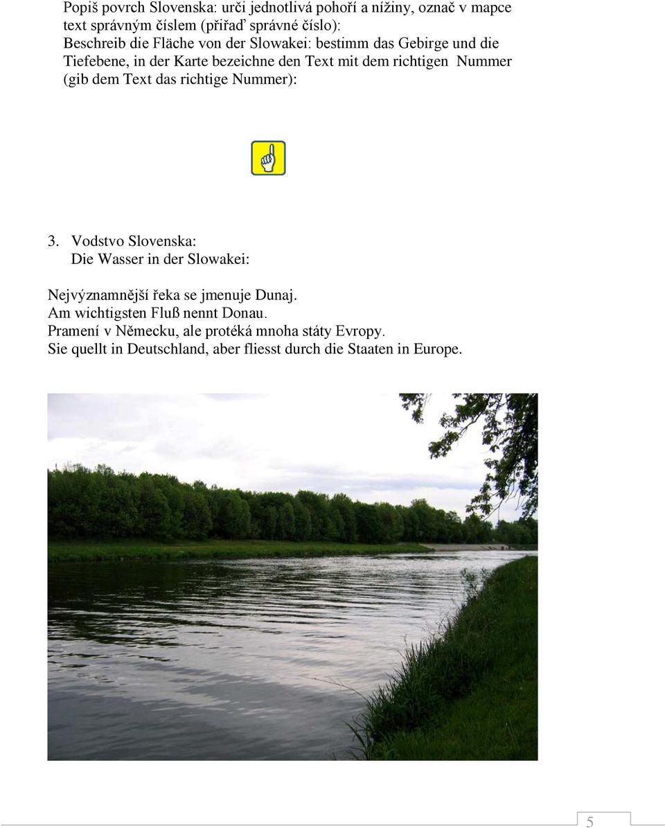 Text das richtige Nummer): 3. Vodstvo Slovenska: Die Wasser in der Slowakei: Nejvýznamnější řeka se jmenuje Dunaj.