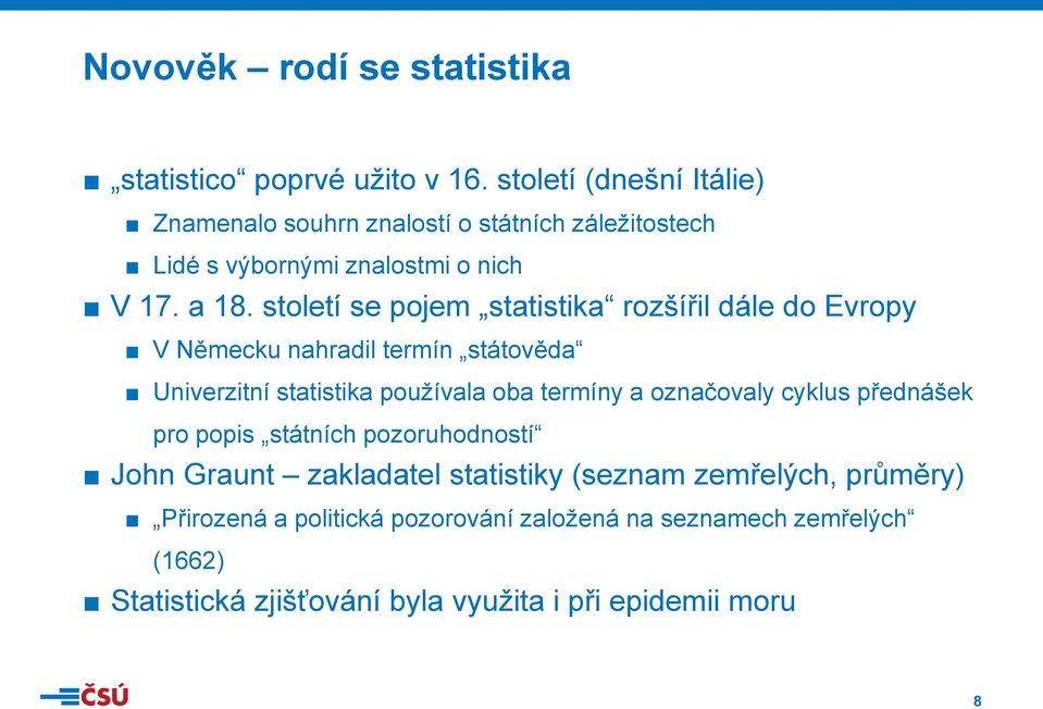 století se pojem statistika rozšířil dále do Evropy V Německu nahradil termín státověda Univerzitní statistika používala oba termíny a