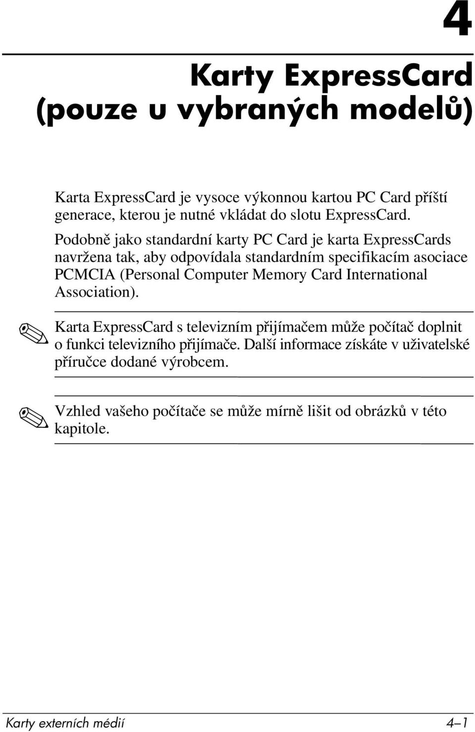 Podobně jako standardní karty PC Card je karta ExpressCards navržena tak, aby odpovídala standardním specifikacím asociace PCMCIA (Personal Computer