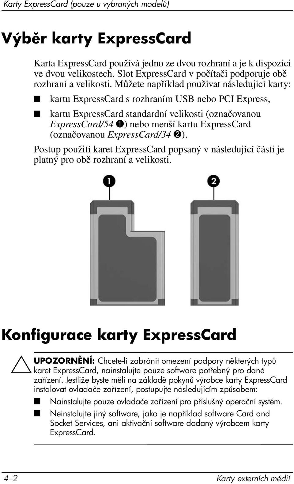 Můžete například používat následující karty: kartu ExpressCard s rozhraním USB nebo PCI Express, kartu ExpressCard standardní velikosti (označovanou ExpressCard/54 1) nebo menší kartu ExpressCard