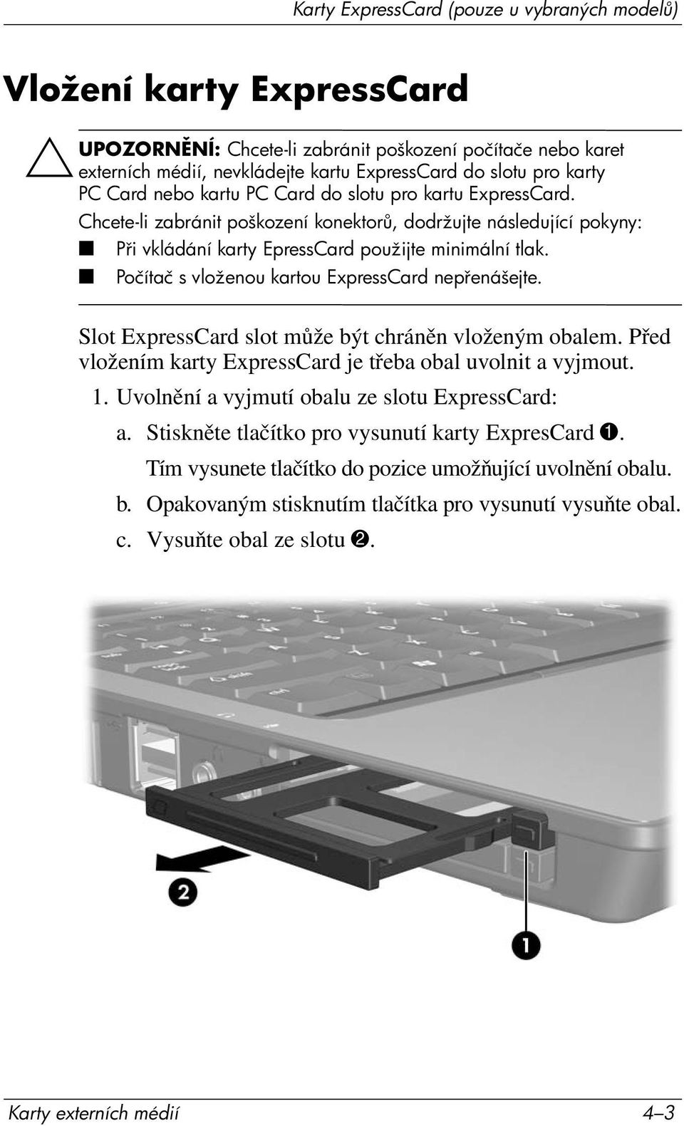 Počítač s vloženou kartou ExpressCard nep enášejte. Slot ExpressCard slot může být chráněn vloženým obalem. Před vložením karty ExpressCard je třeba obal uvolnit a vyjmout. 1.