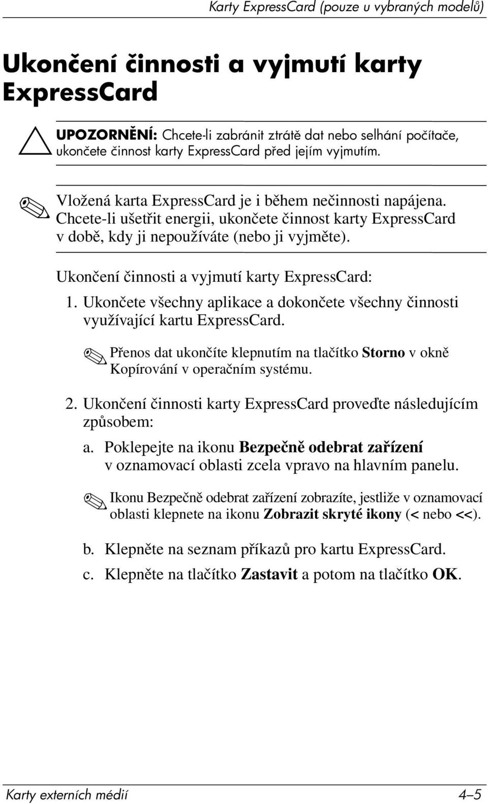 Ukončení činnosti a vyjmutí karty ExpressCard: 1. Ukončete všechny aplikace a dokončete všechny činnosti využívající kartu ExpressCard.