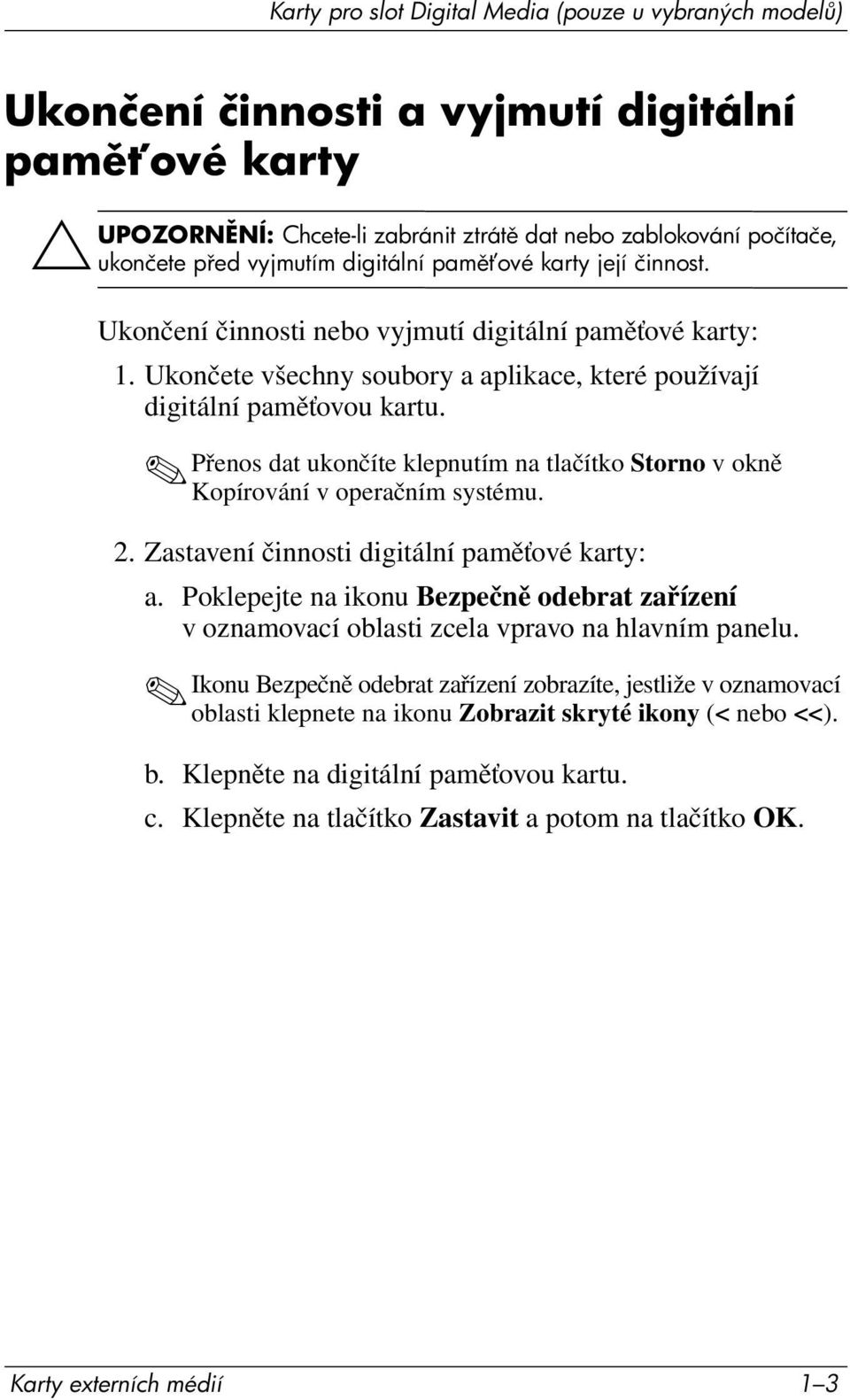 Přenos dat ukončíte klepnutím na tlačítko Storno v okně Kopírování v operačním systému. 2. Zastavení činnosti digitální paměťové karty: a.