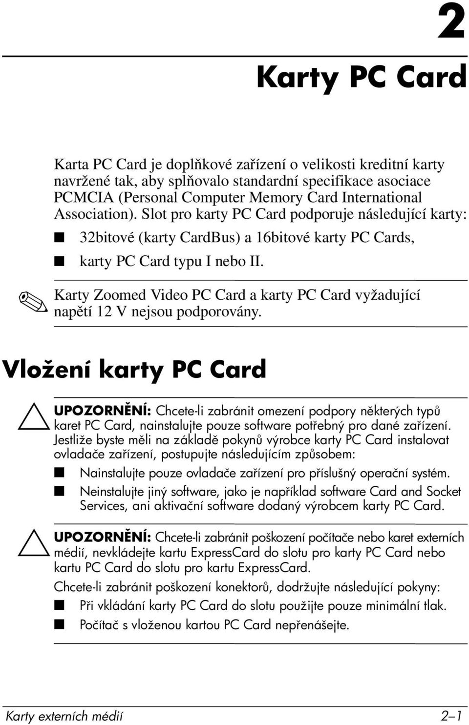 Karty Zoomed Video PC Card a karty PC Card vyžadující napětí 12 V nejsou podporovány.