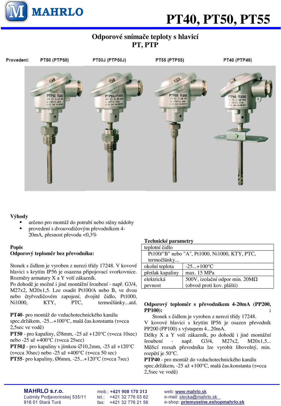 Po dohodě je možné i jiné montážní šroubení - např. G3/4, M27x2, M20x1,5. Lze osadit Pt100/A nebo B, ve dvou nebo čtyřvodičovém zapojení, dvojité čidlo, Pt1000, Ni1000, KTY, PTC, termočlánky...atd.