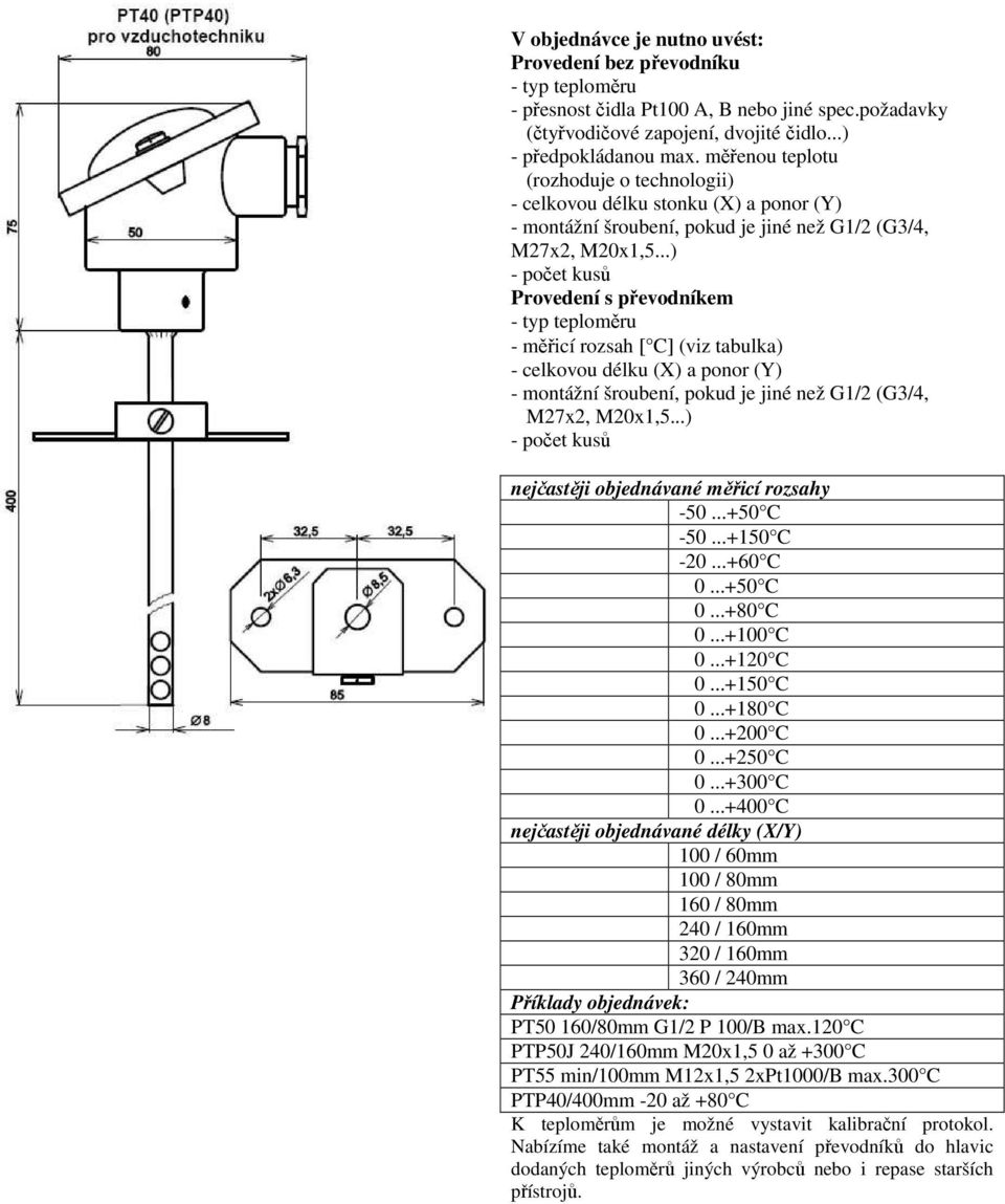 ..) - počet kusů Provedení s převodníkem - typ teploměru - měřicí rozsah [ C] (viz tabulka) - celkovou délku (X) a ponor (Y) - montážní šroubení, pokud je jiné než G1/2 (G3/4, M27x2, M20x1,5.