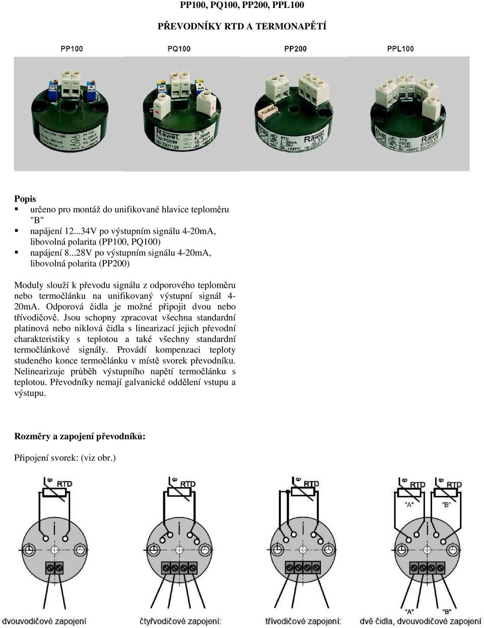 ..28V po výstupním signálu 4-20mA, libovolná polarita (PP200) Moduly slouží k převodu signálu z odporového teploměru nebo termočlánku na unifikovaný výstupní signál 4-20mA.