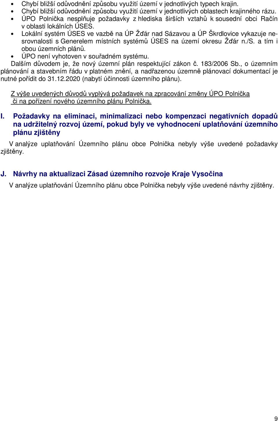 Lokální systém ÚSES ve vazbě na ÚP Žďár nad Sázavou a ÚP Škrdlovice vykazuje nesrovnalosti s Generelem místních systémů ÚSES na území okresu Žďár n./s. a tím i obou územních plánů.