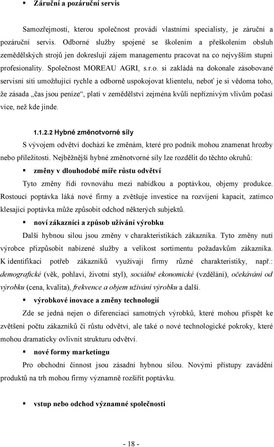 na dokonale zásobované servisní síti umožňující rychle a odborně uspokojovat klientelu, neboť je si vědoma toho, že zásada čas jsou peníze, platí v zemědělství zejména kvůli nepříznivým vlivům počasí