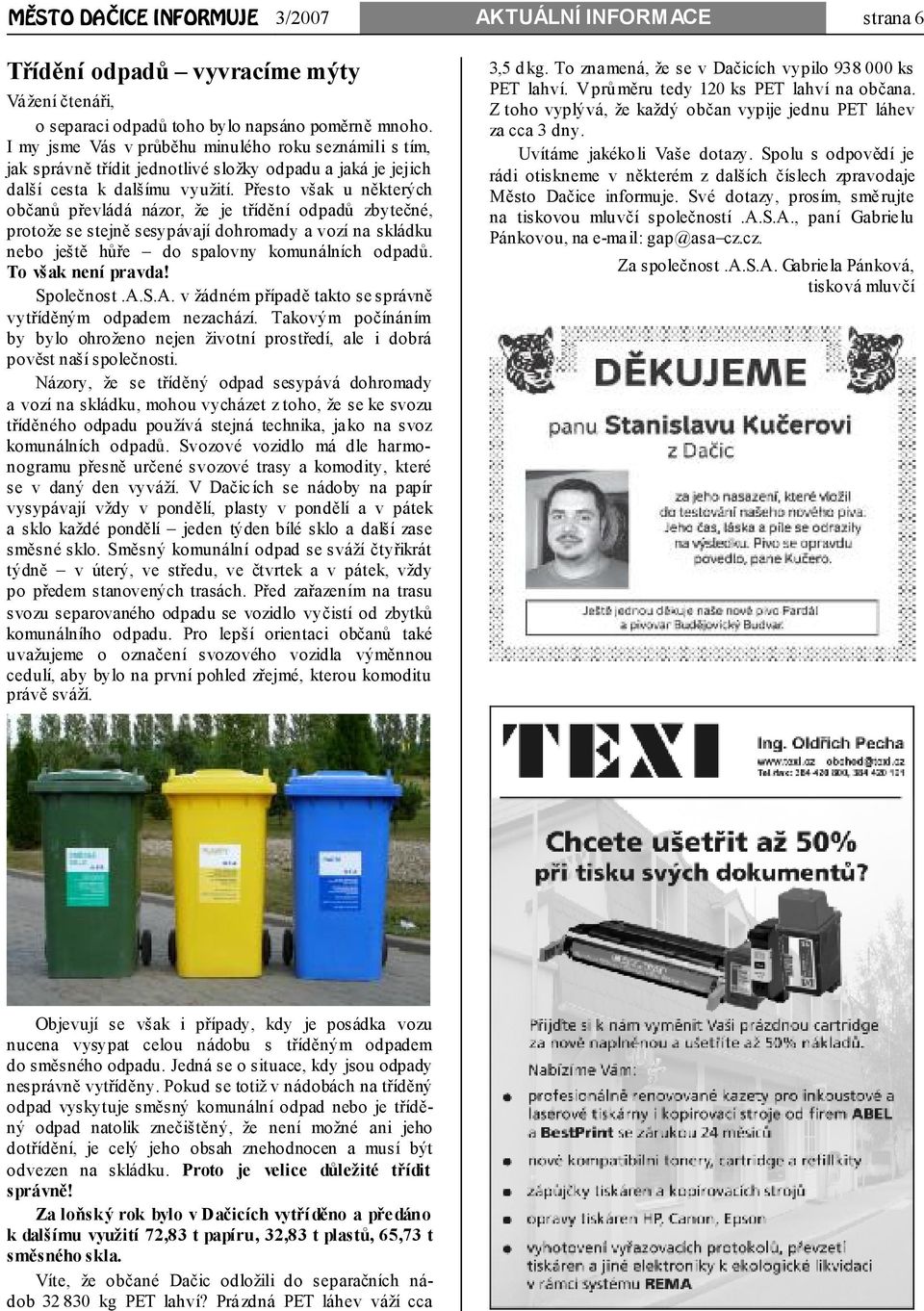 Přesto však u některých občanů převládá názor, že je třídění odpadů zbytečné, protože se stejně sesypávají dohromady a vozí na skládku nebo ještě hůře do spalovny komunálních odpadů.