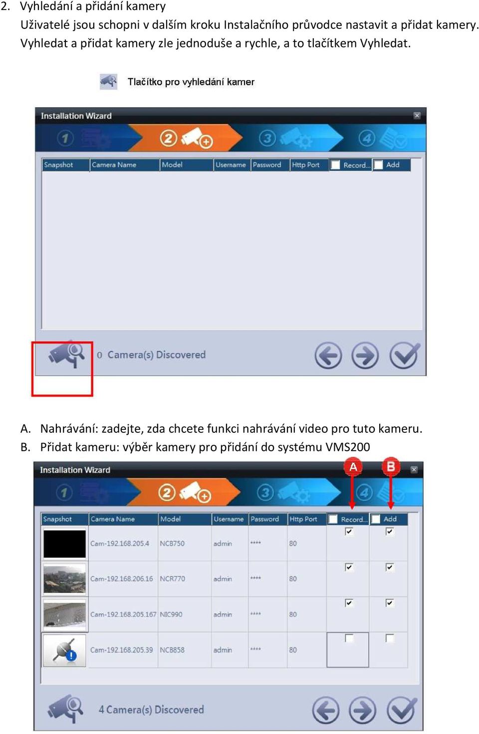 Vyhledat a přidat kamery zle jednoduše a rychle, a to tlačítkem Vyhledat. A.
