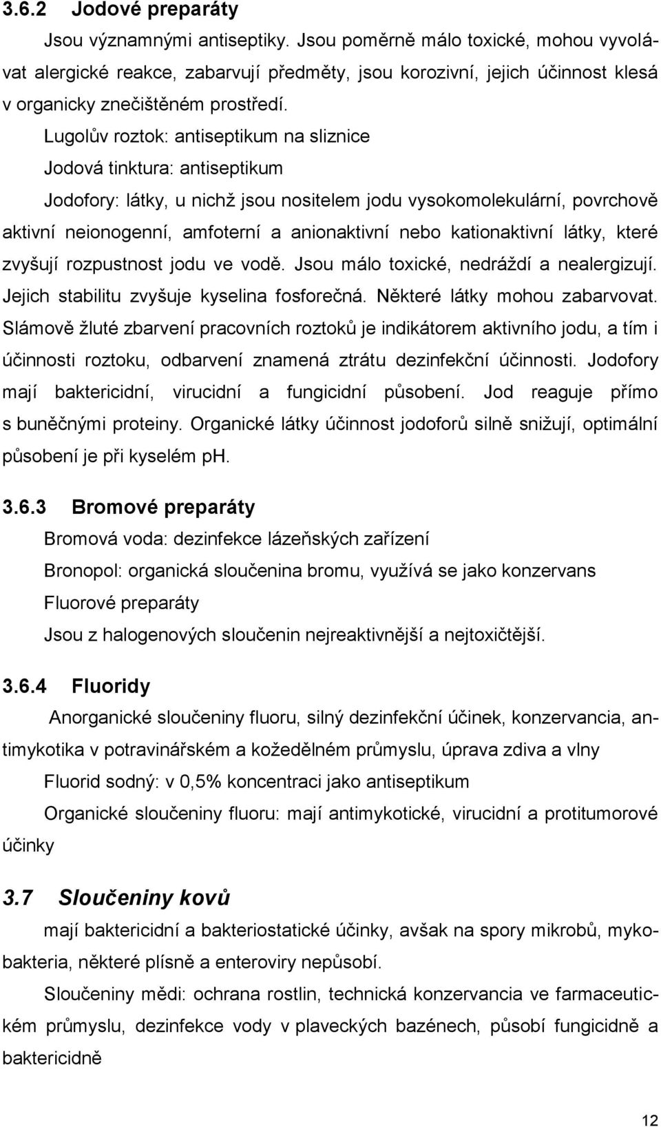 Lugolův roztok: antiseptikum na sliznice Jodová tinktura: antiseptikum Jodofory: látky, u nichţ jsou nositelem jodu vysokomolekulární, povrchově aktivní neionogenní, amfoterní a anionaktivní nebo