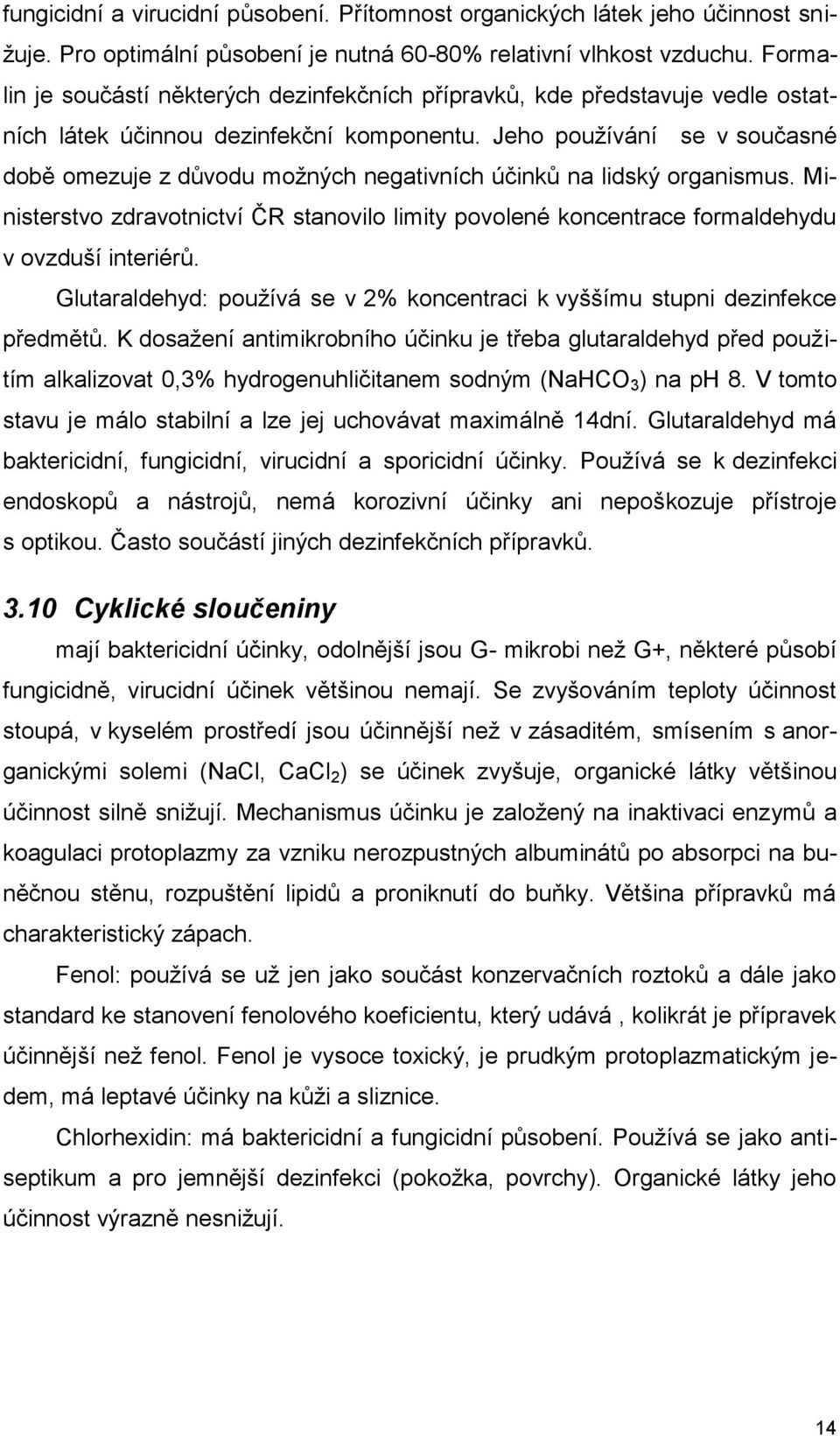 Jeho pouţívání se v současné době omezuje z důvodu moţných negativních účinků na lidský organismus.