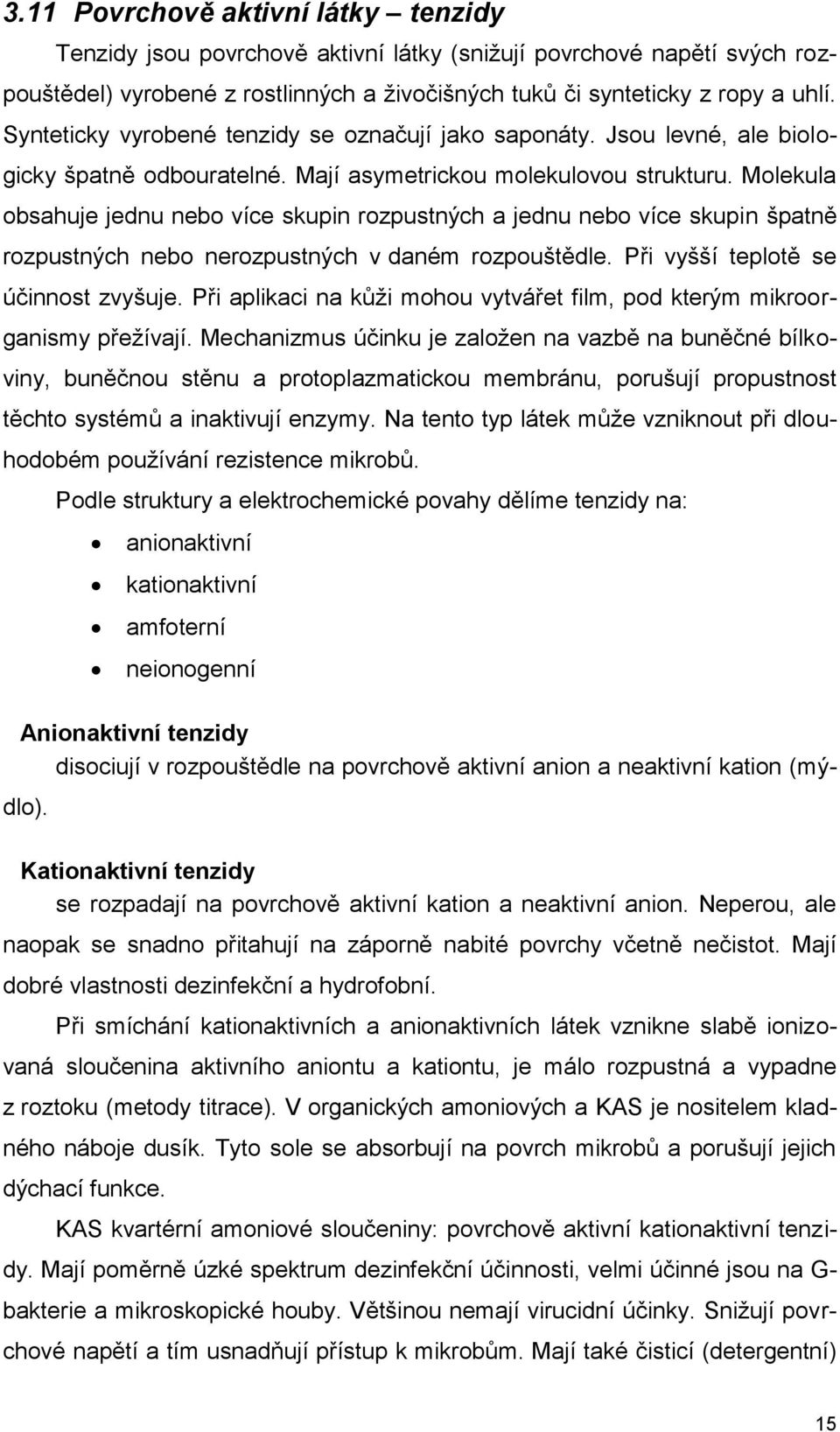 Molekula obsahuje jednu nebo více skupin rozpustných a jednu nebo více skupin špatně rozpustných nebo nerozpustných v daném rozpouštědle. Při vyšší teplotě se účinnost zvyšuje.