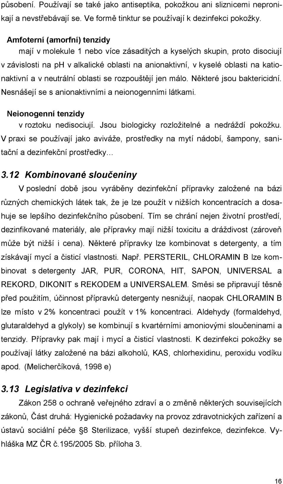 neutrální oblasti se rozpouštějí jen málo. Některé jsou baktericidní. Nesnášejí se s anionaktivními a neionogenními látkami. Neionogenní tenzidy v roztoku nedisociují.