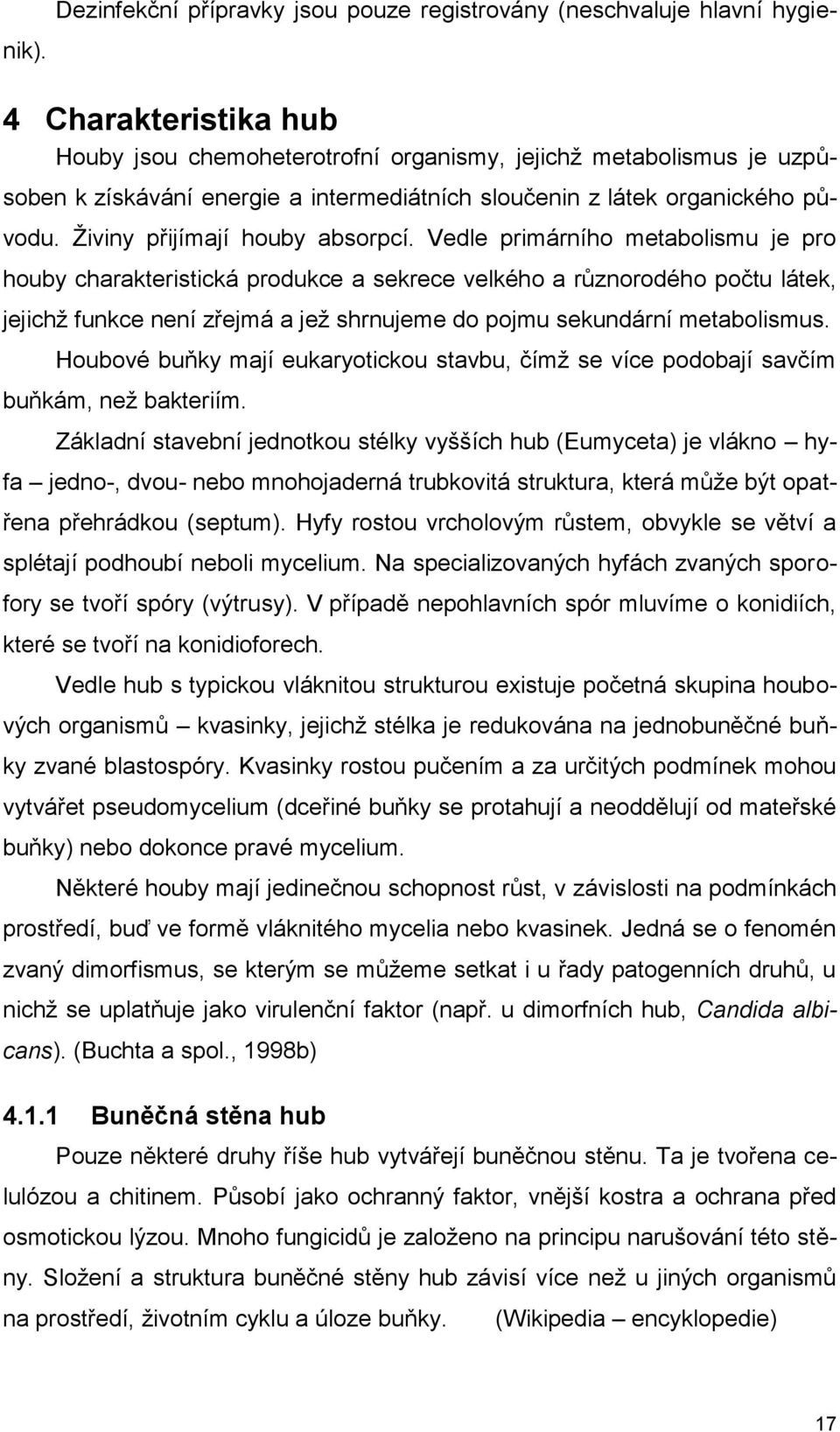 Vedle primárního metabolismu je pro houby charakteristická produkce a sekrece velkého a různorodého počtu látek, jejichţ funkce není zřejmá a jeţ shrnujeme do pojmu sekundární metabolismus.