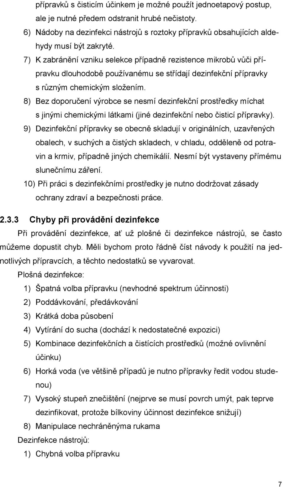 7) K zabránění vzniku selekce případně rezistence mikrobů vůči přípravku dlouhodobě pouţívanému se střídají dezinfekční přípravky s různým chemickým sloţením.