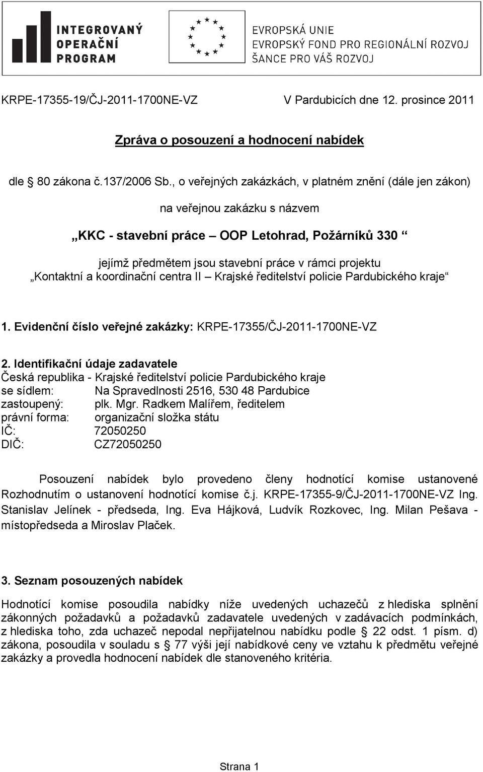 a koordinační centra II Krajské ředitelství policie Pardubického kraje Evidenční číslo veřejné zakázky: KRPE-17355/ČJ-2011-1700NE-VZ Identifikační údaje zadavatele Česká republika - Krajské