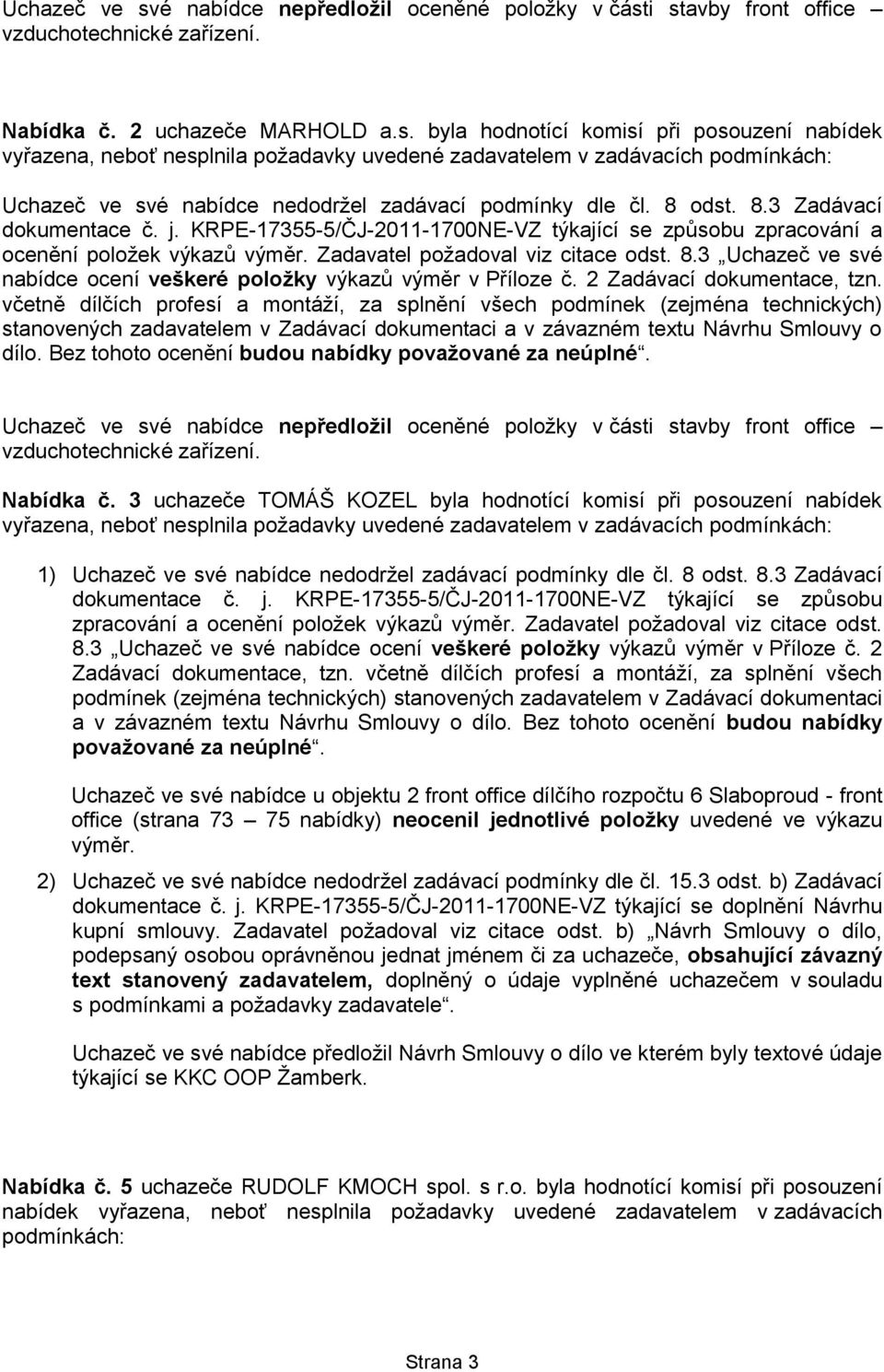 3 uchazeče TOMÁŠ KOZEL byla hodnotící komisí při posouzení nabídek 1) Uchazeč ve své nabídce nedodrţel zadávací podmínky dle čl. 8 odst. 8.3 Zadávací dokumentace č. j.