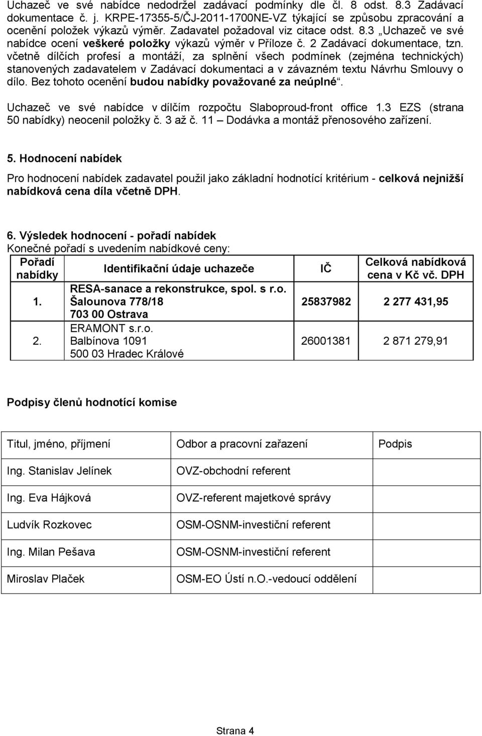 ) neocenil poloţky č. 3 aţ č. 11 Dodávka a montáţ přenosového zařízení. 5.