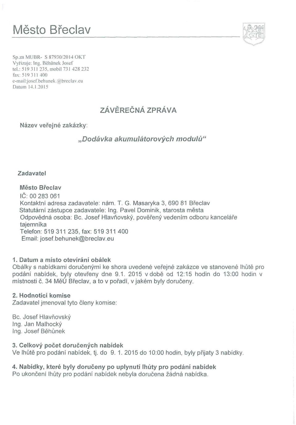 Pavel Dominik, starosta města Odpovědná osoba:, pověřený vedením odboru kanceláře tajemníka Telefon: 519 311 235, fax: 519 311 400 Email: josef.behunek@breclav.eu 1.