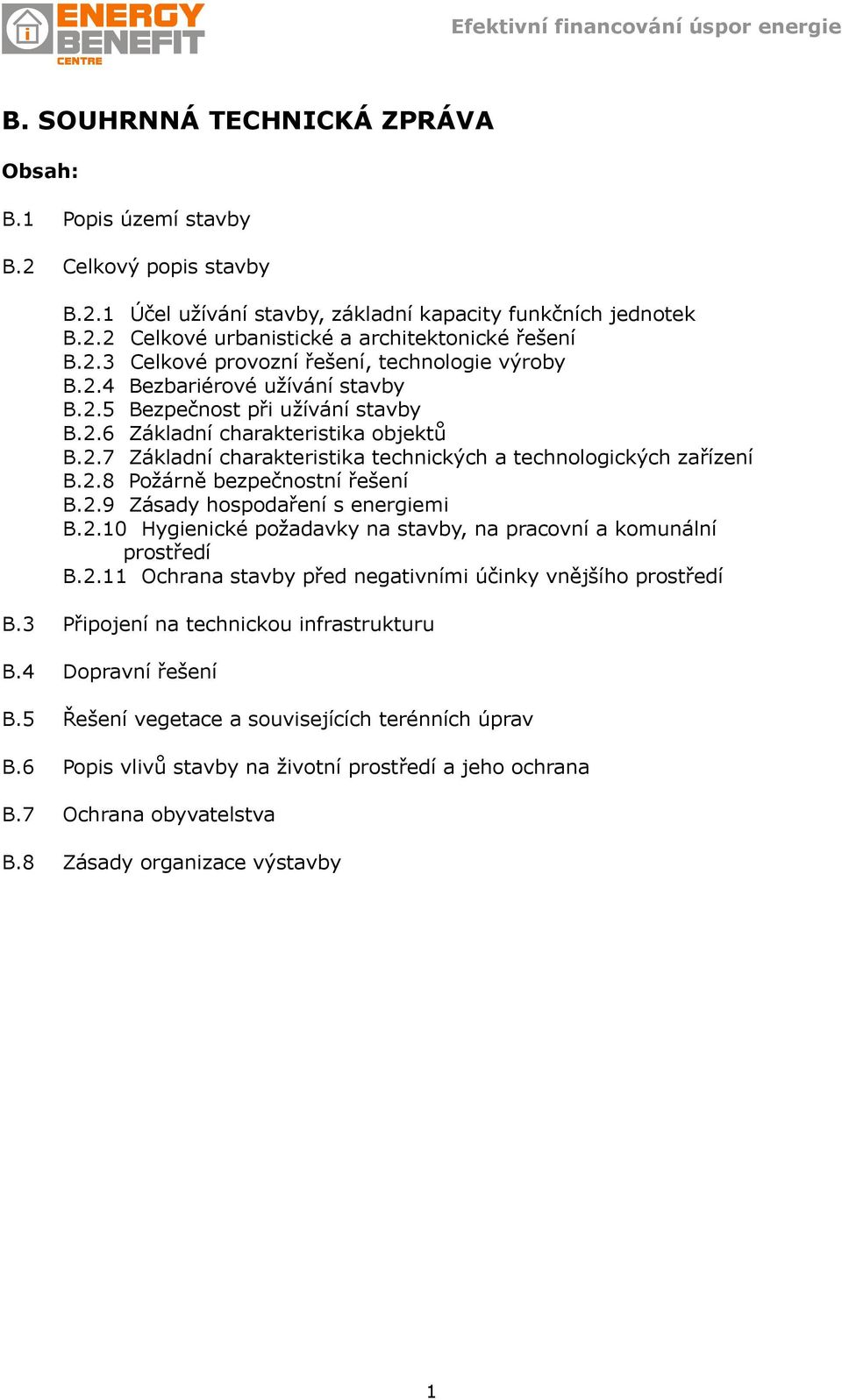 2.8 Požárně bezpečnostní řešení B.2.9 Zásady hospodaření s energiemi B.2.10 Hygienické požadavky na stavby, na pracovní a komunální prostředí B.2.11 Ochrana stavby před negativními účinky vnějšího prostředí B.