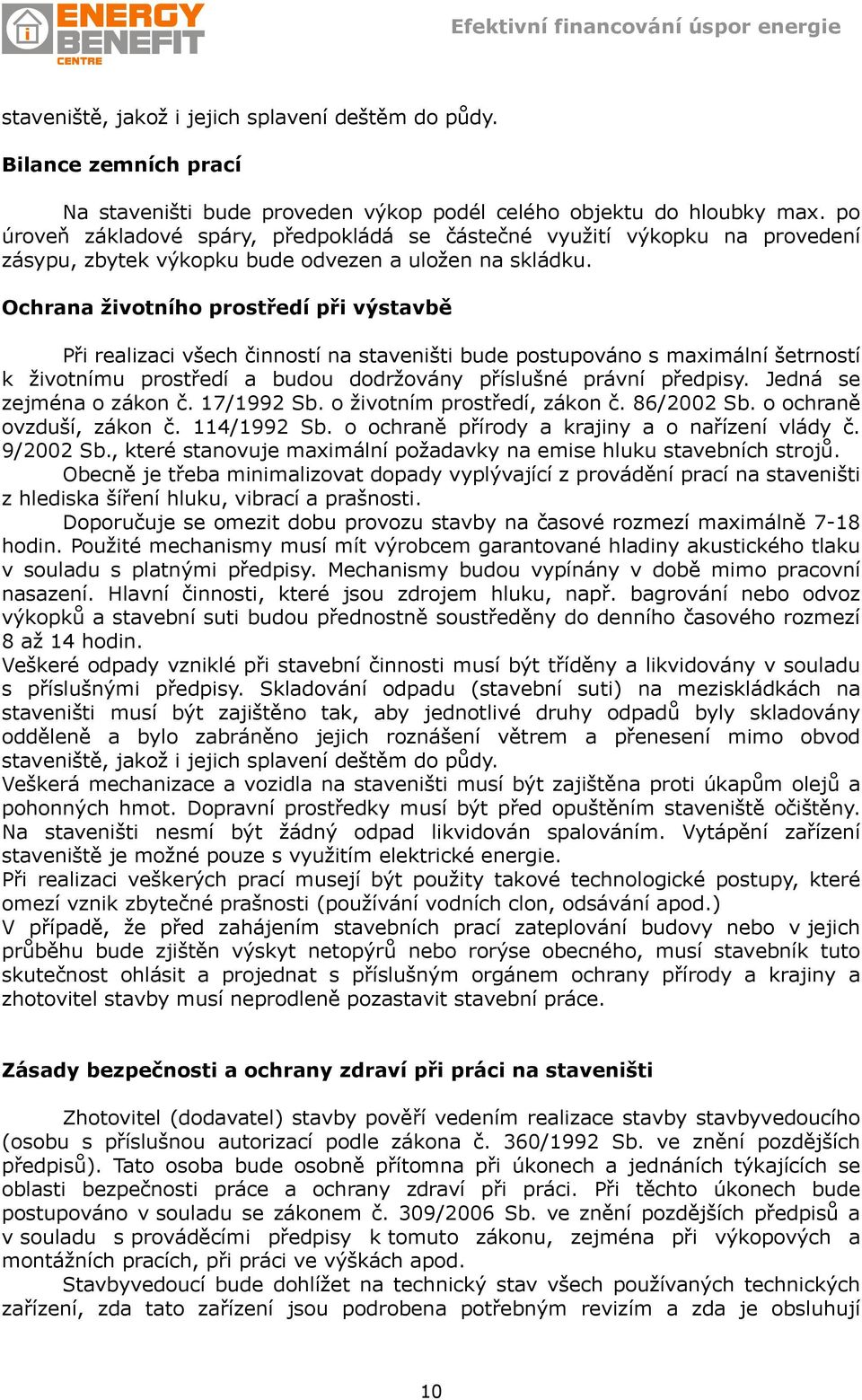 Ochrana životního prostředí při výstavbě Při realizaci všech činností na staveništi bude postupováno s maximální šetrností k životnímu prostředí a budou dodržovány příslušné právní předpisy.