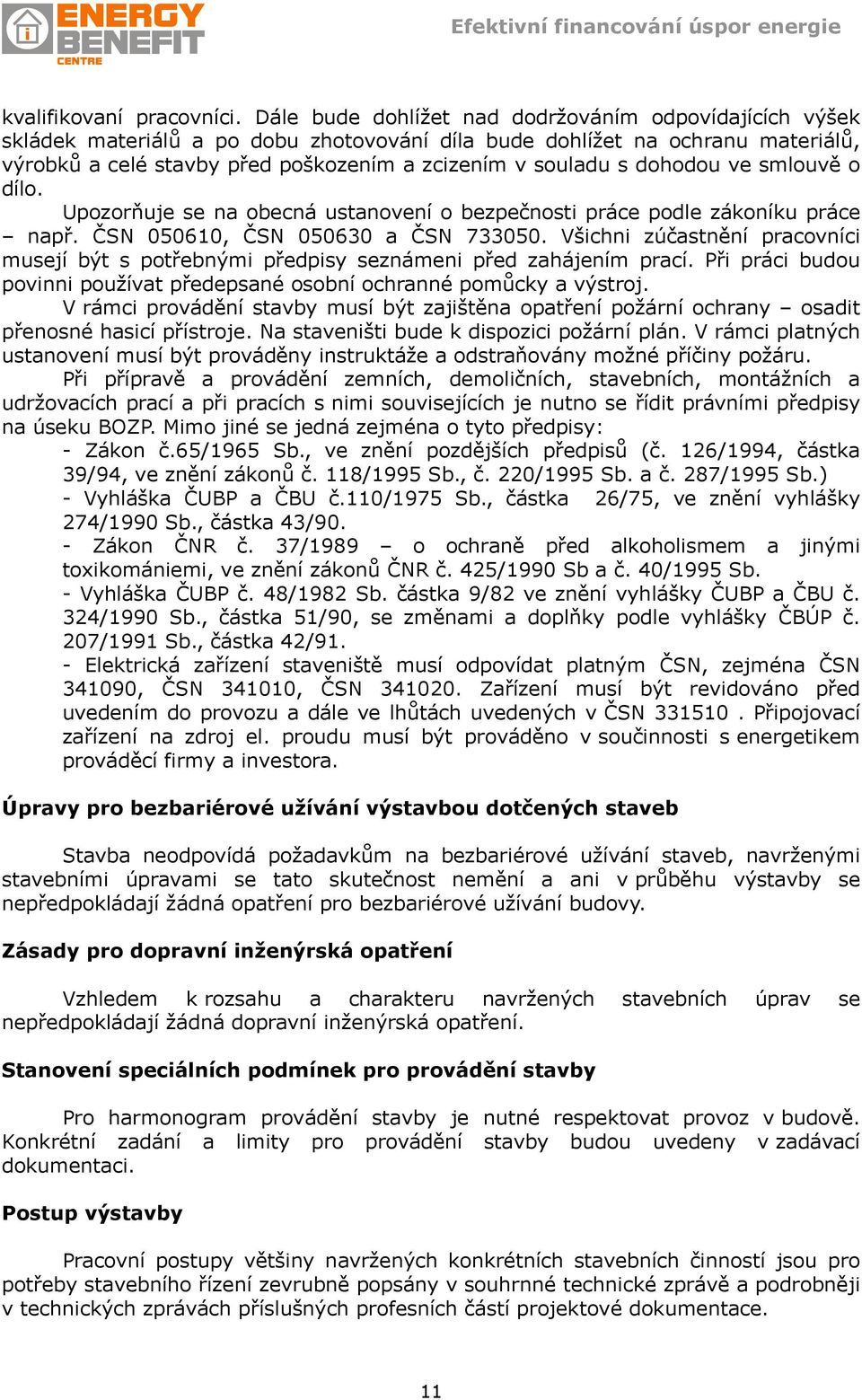 dohodou ve smlouvě o dílo. Upozorňuje se na obecná ustanovení o bezpečnosti práce podle zákoníku práce např. ČSN 050610, ČSN 050630 a ČSN 733050.