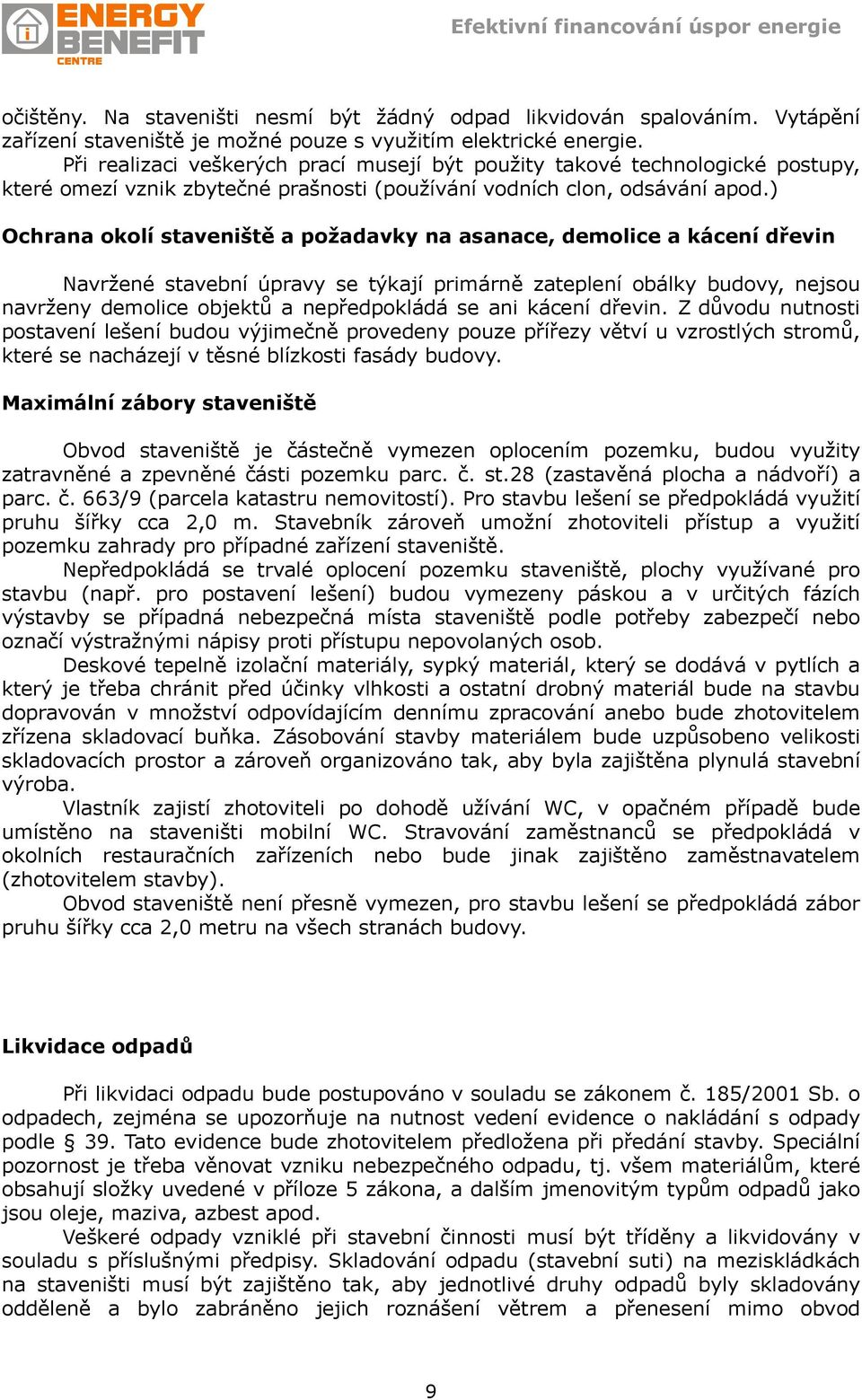 ) Ochrana okolí staveniště a požadavky na asanace, demolice a kácení dřevin Navržené stavební úpravy se týkají primárně zateplení obálky budovy, nejsou navrženy demolice objektů a nepředpokládá se