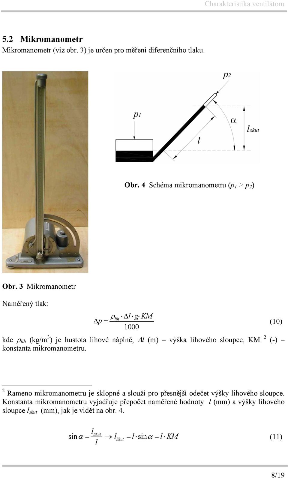konstanta mikromanometru. 2 Rameno mikromanometru je sklopné a slouží pro přesnější odečet výšky lihového sloupce.