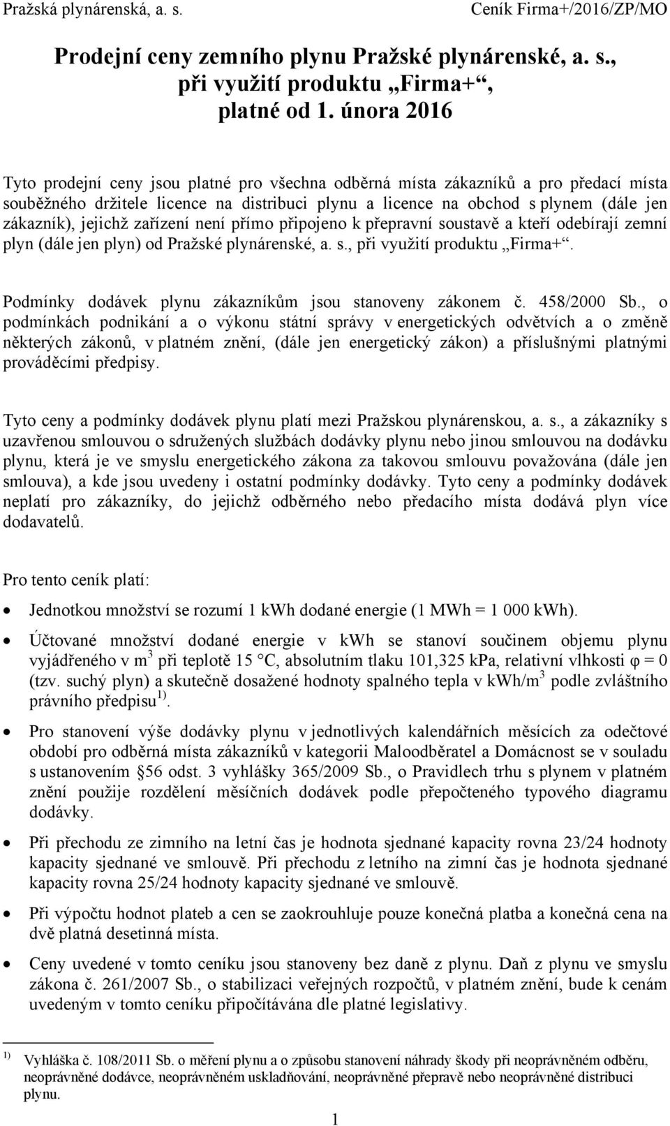 přímo připojeno k přepravní soustavě a kteří odebírají zemní plyn (dále jen plyn) od Pražské plynárenské, a. s., při využití produktu Firma+. Podmínky dodávek plynu m jsou stanoveny zákonem č.