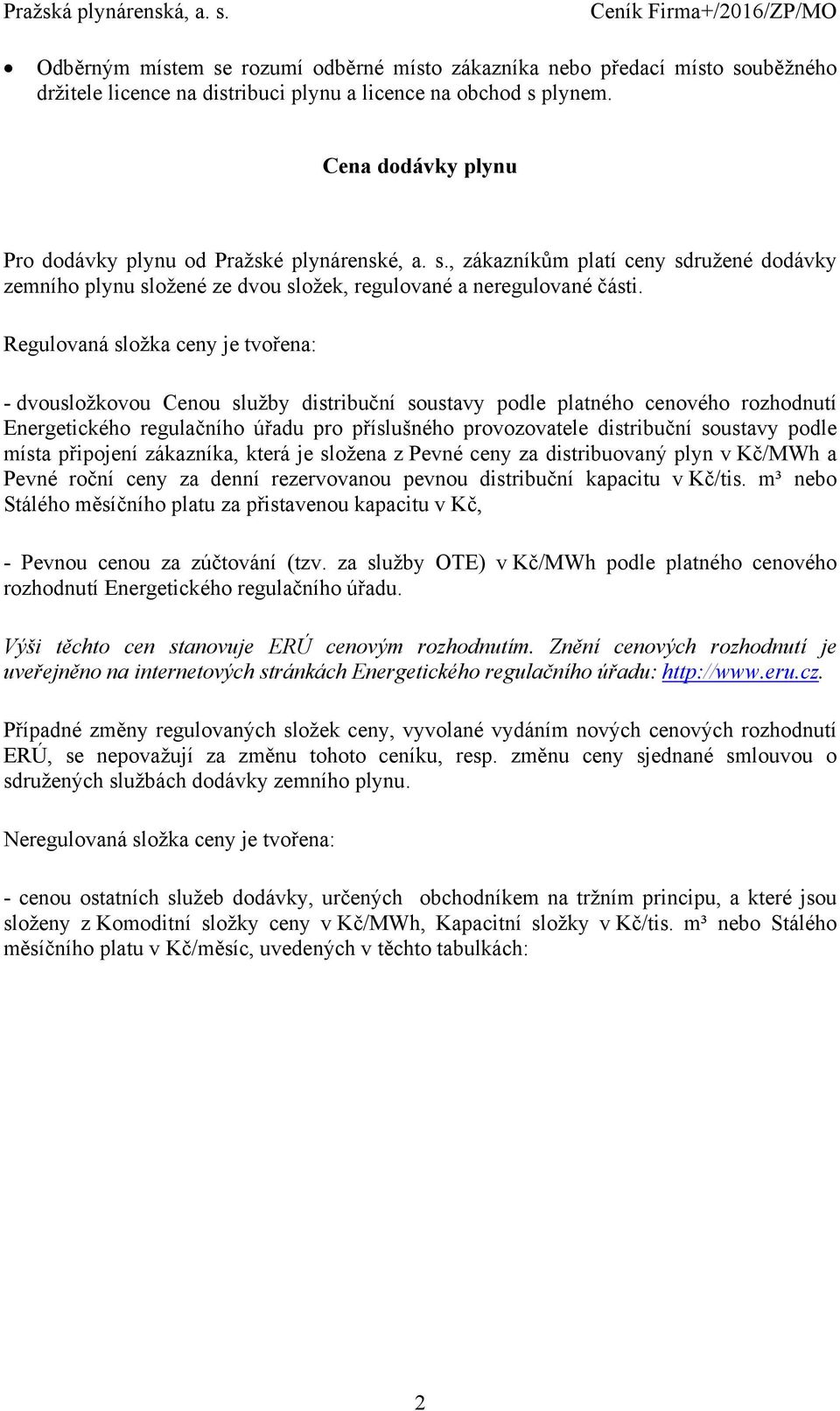 Regulovaná je tvořena: - dvousložkovou Cenou služby distribuční soustavy podle ného cenového rozhodnutí Energetického regulačního úřadu pro příslušného provozovatele distribuční soustavy podle místa
