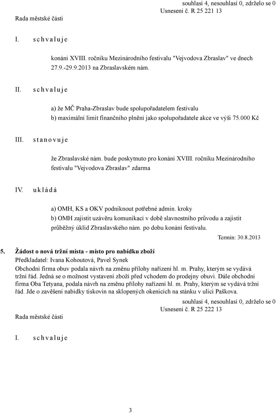 bude poskytnuto pro konání XVI ročníku Mezinárodního festivalu "Vejvodova Zbraslav" zdarma IV. a) OMH, KS a OKV podniknout potřebné admin.