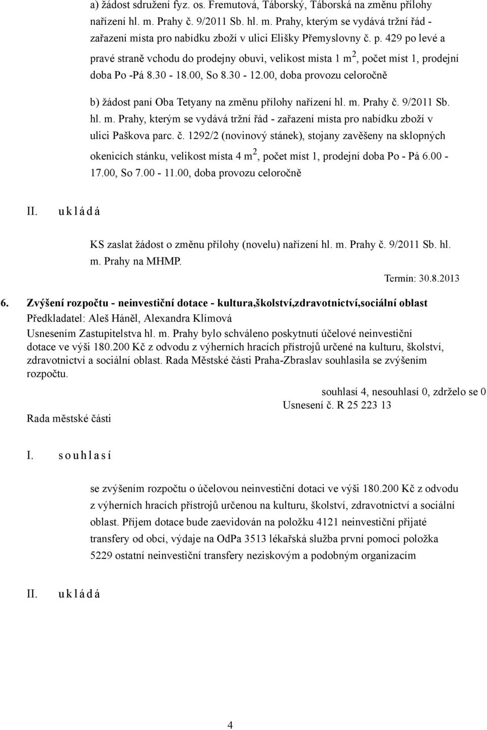 00, doba provozu celoročně b) žádost paní Oba Tetyany na změnu přílohy nařízení hl. m. Prahy č. 9/2011 Sb. hl. m. Prahy, kterým se vydává tržní řád - zařazení místa pro nabídku zboží v ulici Paškova parc.