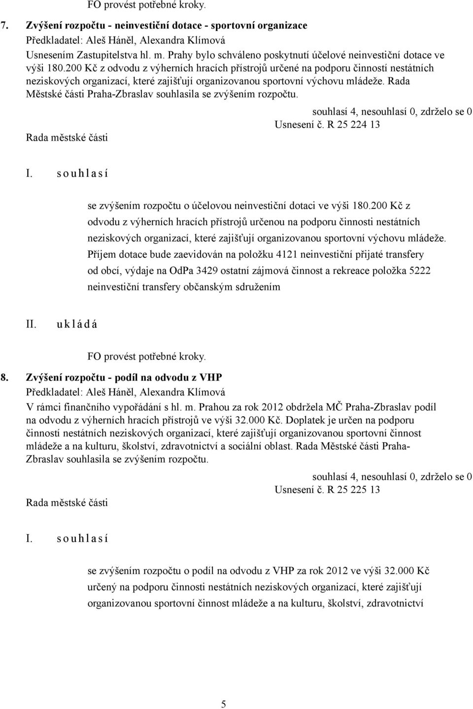 Rada Městské části Praha-Zbraslav souhlasila se zvýšením rozpočtu. Usnesení č. R 25 224 13 se zvýšením rozpočtu o účelovou neinvestiční dotaci ve výši 180.