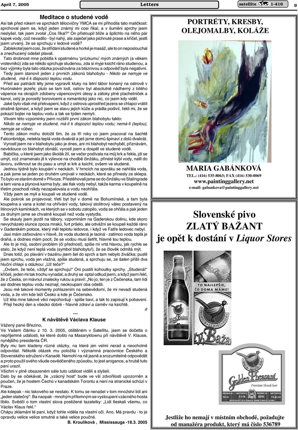 On pfiistoupil blíïe a plíchlo na nûho pár kapek vody, coï nevadilo - byl nah, ale zajeãel jako píchnuté prase a kfiiãel, jestli jsem urvan, Ïe se sprchuju v ledové vodû?