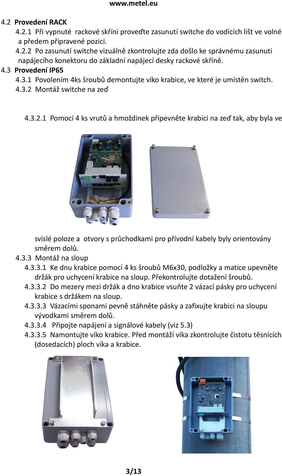 Montáž switche na zeď 4.3.2.1 Pomocí 4 ks vrutů a hmoždinek připevněte krabici na zeď tak, aby byla ve svislé poloze a otvory s průchodkami pro přívodní kabely byly orientovány směrem dolů. 4.3.3 Montáž na sloup 4.